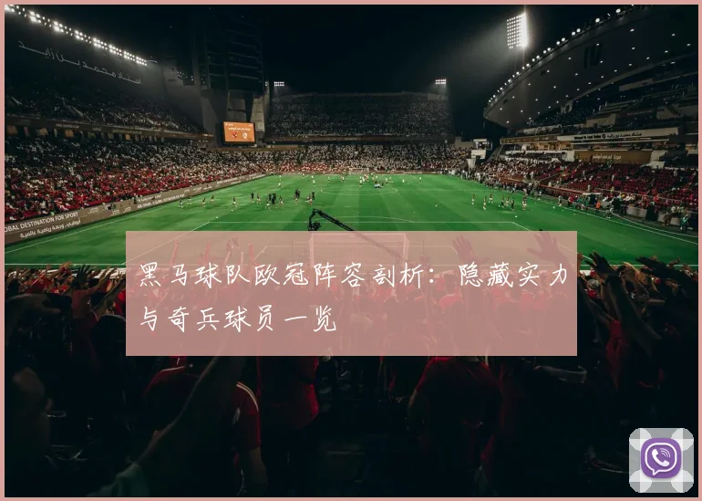 黑马球队欧冠阵容剖析：隐藏实力与奇兵球员一览