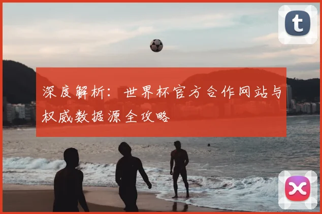 深度解析：世界杯官方合作网站与权威数据源全攻略