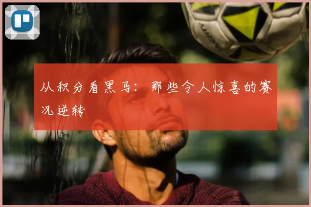 从积分看黑马：那些令人惊喜的赛况逆转