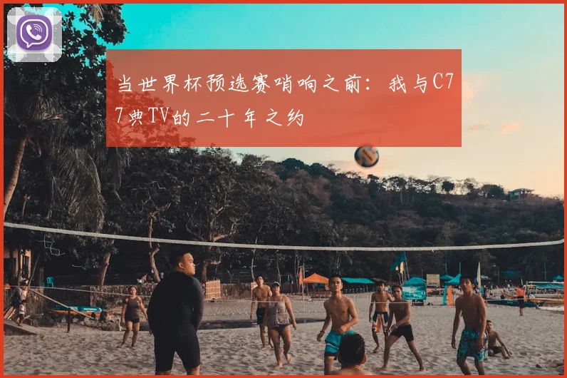 当世界杯预选赛哨响之前：我与C77典TV的二十年之约
