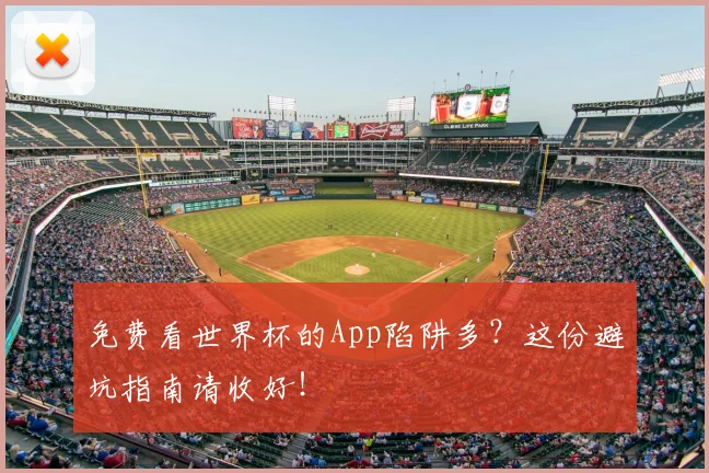 免费看世界杯的App陷阱多？这份避坑指南请收好！