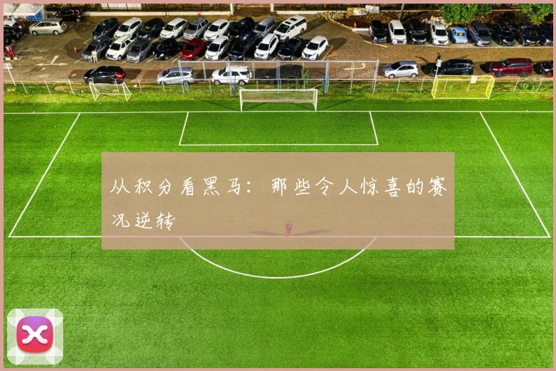 从积分看黑马：那些令人惊喜的赛况逆转