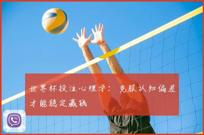 世界杯投注心理学：克服认知偏差才能稳定赢钱